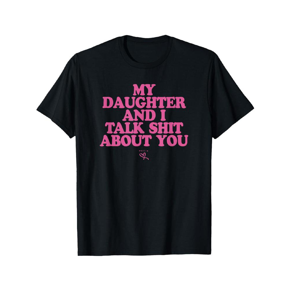 My Daughter and I Talk Sh*t About You Shirt