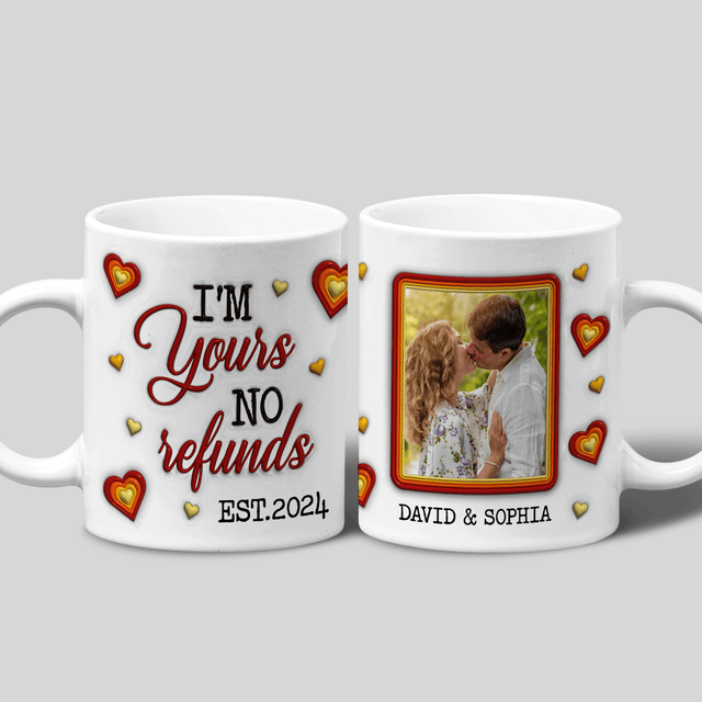 Im Yours No Refunds Custom 3D Inflated Effect Printed Mug