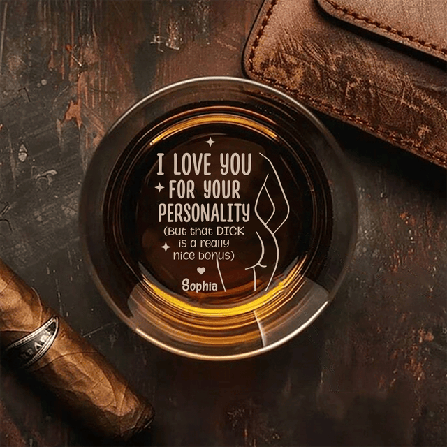 I Love You For Your Personality But Your Dick Is A Real Nice Bonus Whiskey Glass
