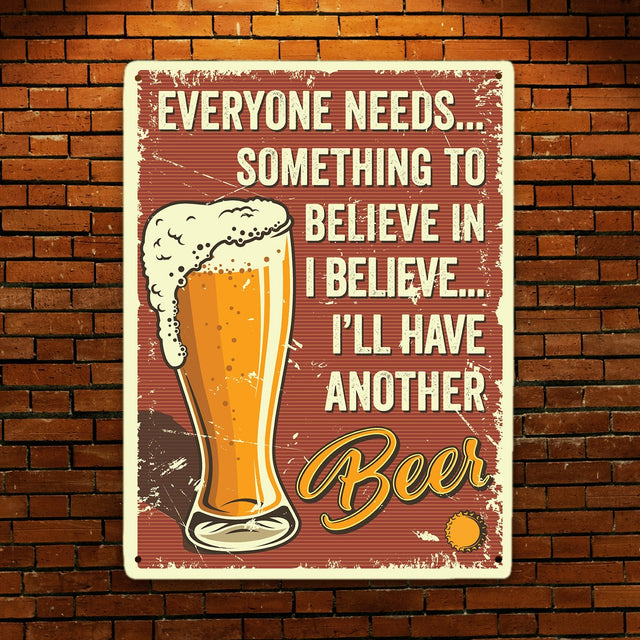 Everyone Needs... Something To Believe In Believe... I'll Have Another Beer
