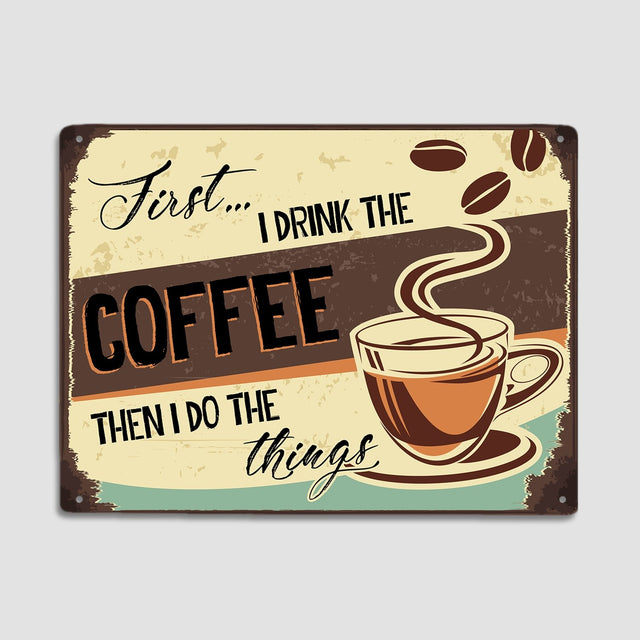 First I Drink The Coffee Then I Do The Things, Metal Signs