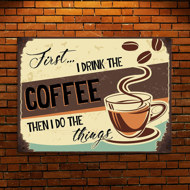 First I Drink The Coffee Then I Do The Things, Metal Signs