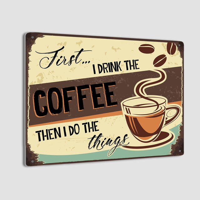 First I Drink The Coffee Then I Do The Things, Metal Signs