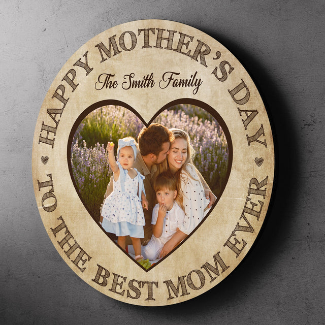 Happy Mother's Day To The Best Mom Ever, Custom Photo, Round Wood Sign