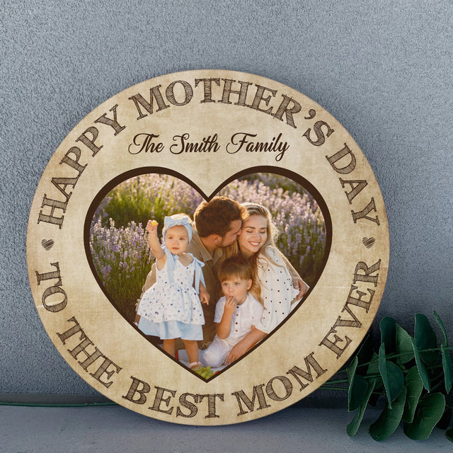 Happy Mother's Day To The Best Mom Ever, Custom Photo, Round Wood Sign
