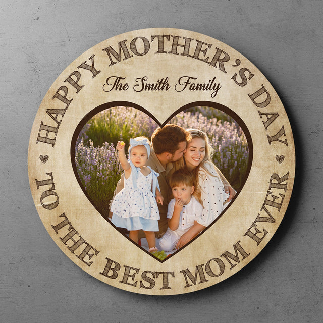 Happy Mother's Day To The Best Mom Ever, Custom Photo, Round Wood Sign