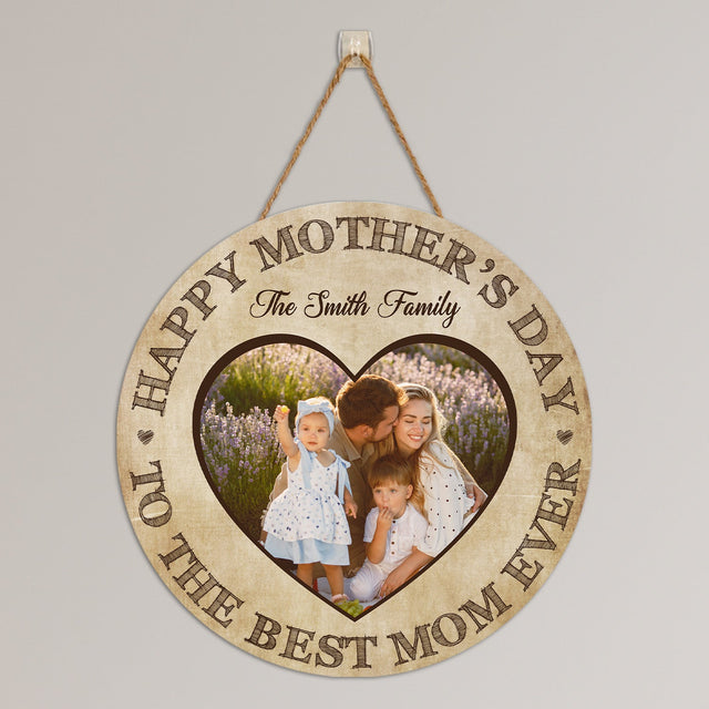 Happy Mother's Day To The Best Mom Ever, Custom Photo, Round Wood Sign