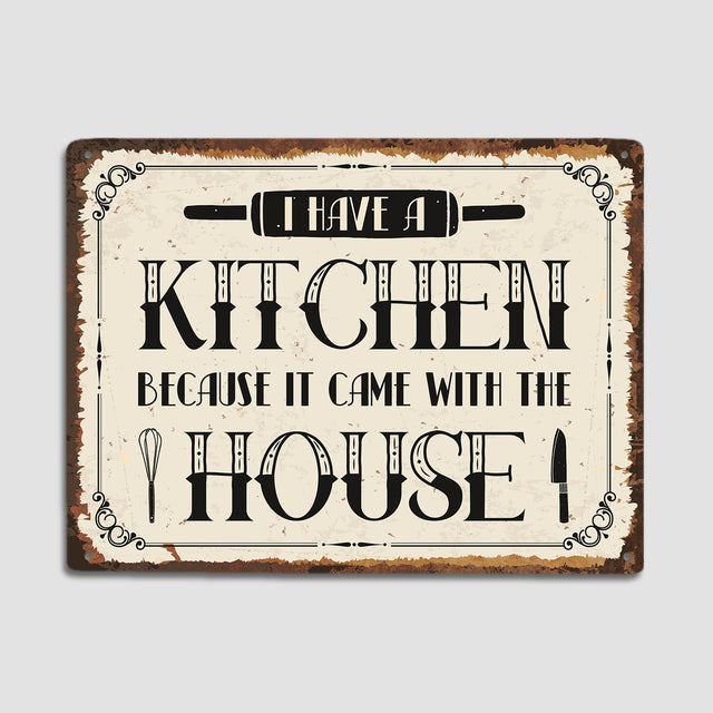 I Have A Kitchen Because I Came With The House, Metal Signs