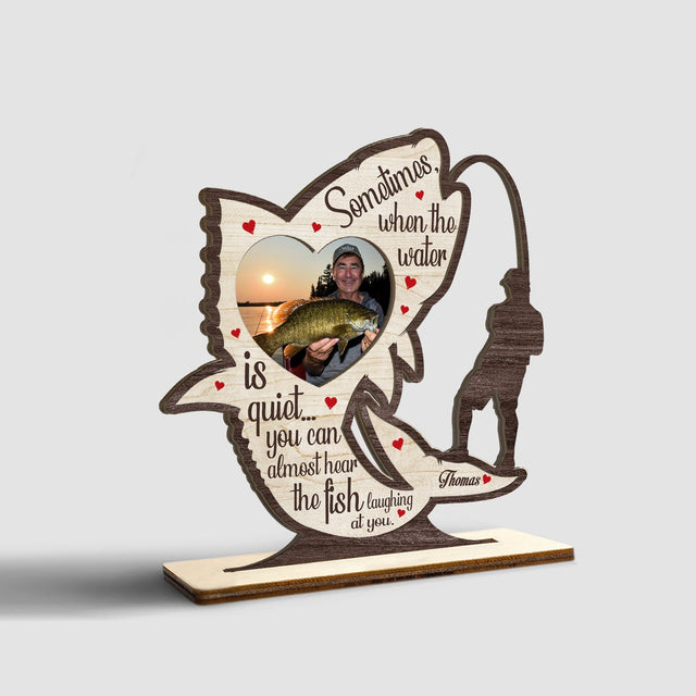Sometimes When The Water It Quiet... You Can Almost Hear The Fish Laughing At You, Custom Photo And Text, Wooden Plaque 3 Layers