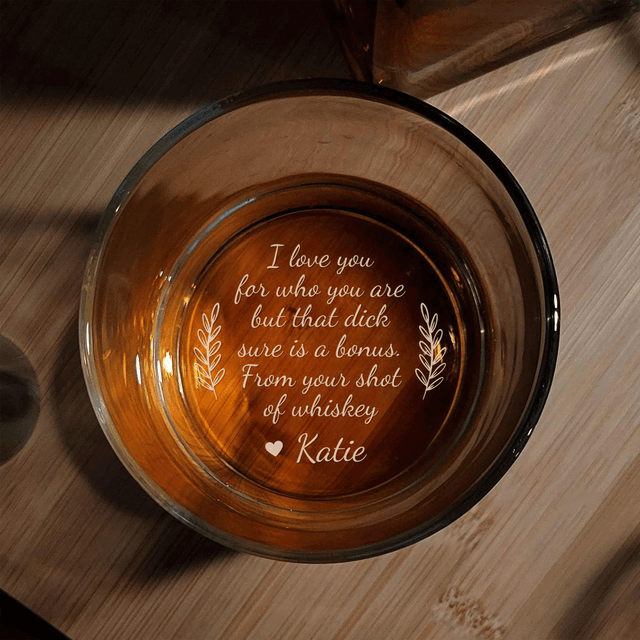 I Love You For Who You Are But That Sure Is A Bonus Custom Engraved Whiskey Glass