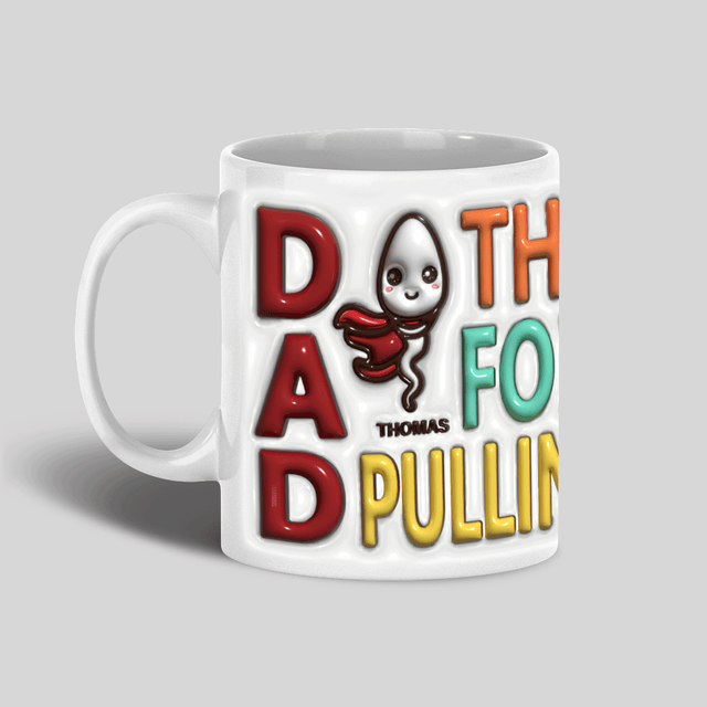 Dad Thank You For Not Pulling Out, Custom 3D Inflated Effect Printed Mug