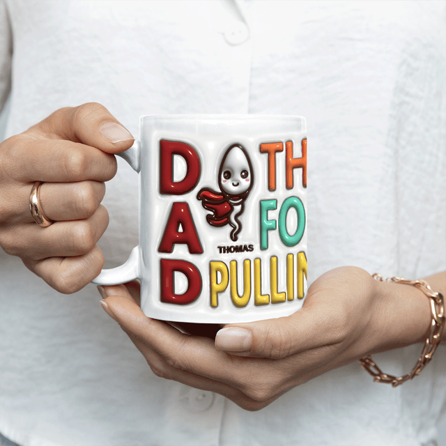 Dad Thank You For Not Pulling Out, Custom 3D Inflated Effect Printed Mug