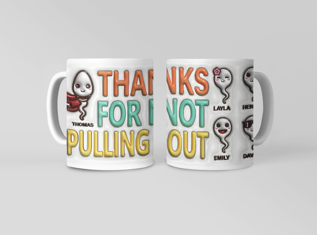 Dad Thank You For Not Pulling Out, Custom 3D Inflated Effect Printed Mug