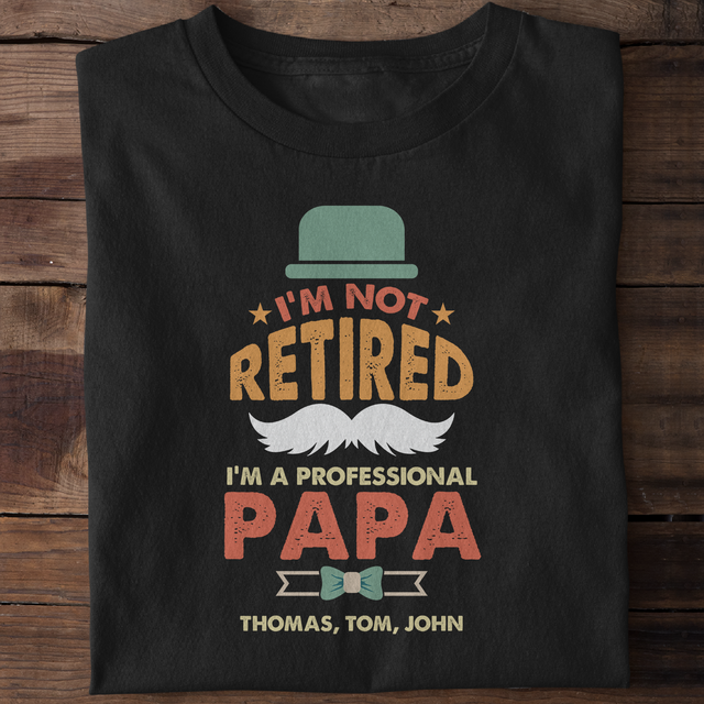 I'm Not Retired I'm A Professional PaPa Personalized Shirt