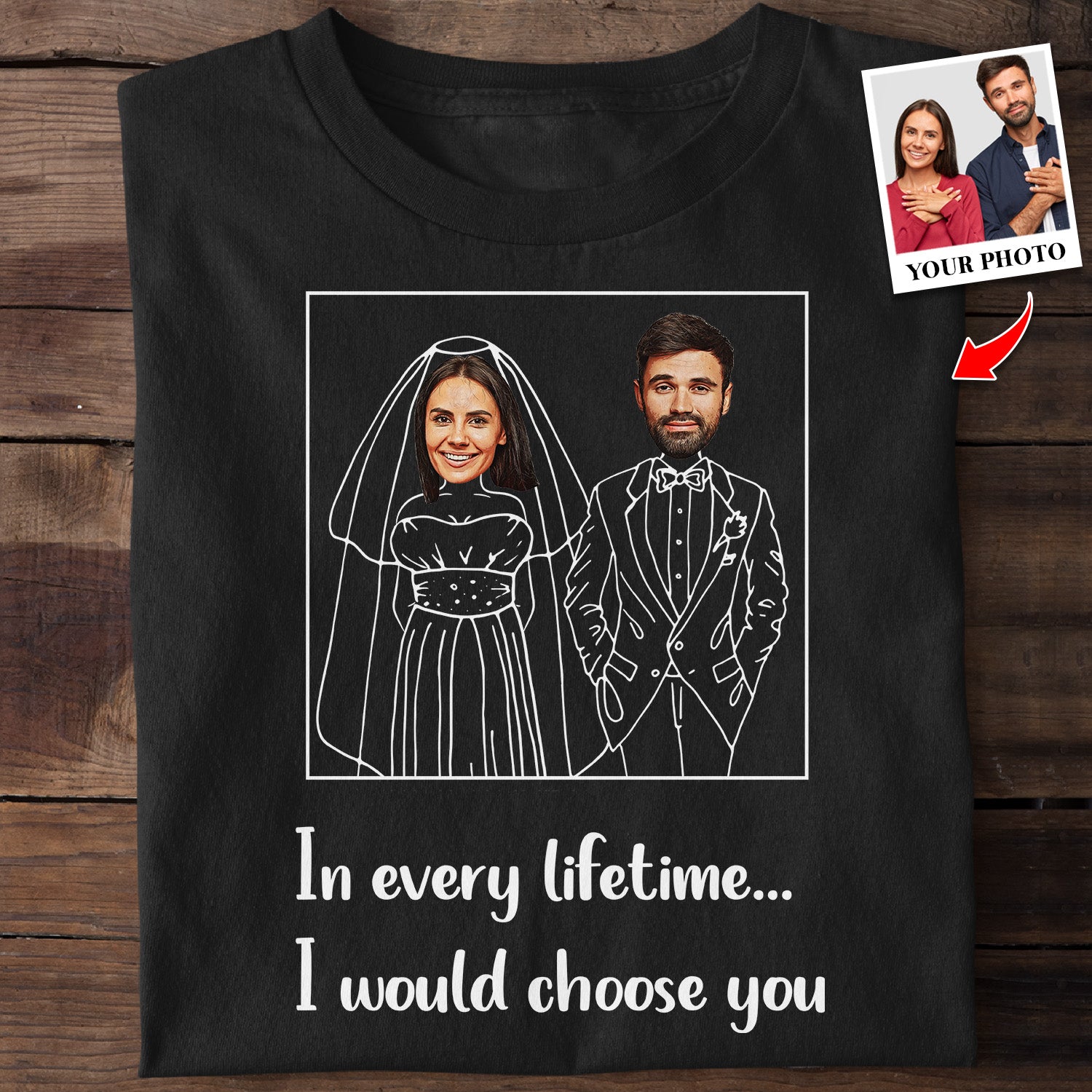 Personalized Photo, In Every Lifetime I Would Choose You Shirt