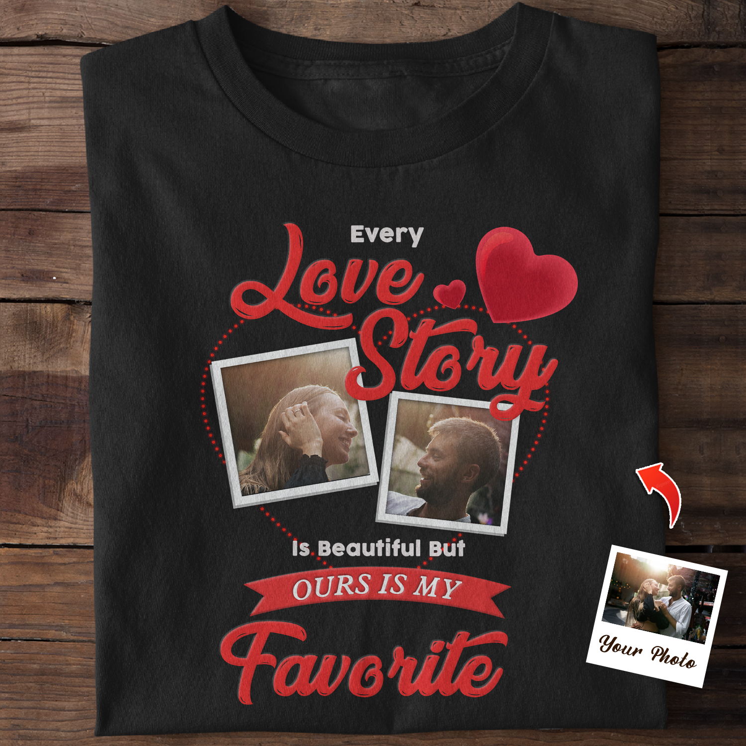 Custom Photo, Every Love Story Is Beautiful But Ours Is My Favorite Shirt