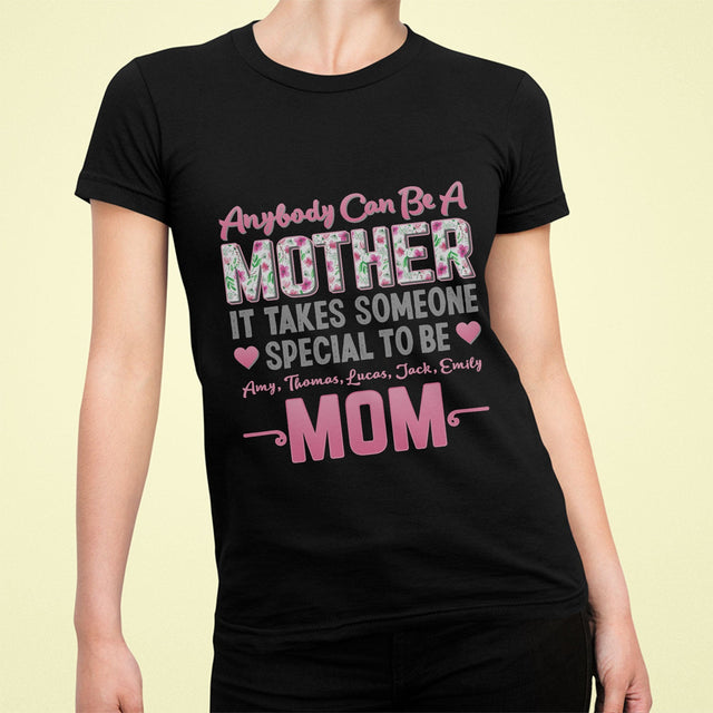 Anybody Can Be A Mother It Takes Someone Special To Be Mom Personalized Shirt