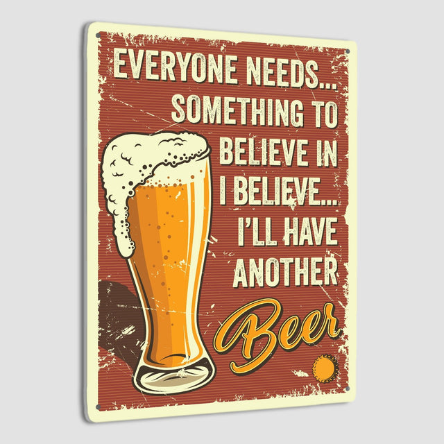 Everyone Needs... Something To Believe In Believe... I'll Have Another Beer