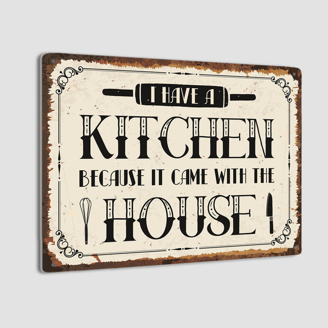 I Have A Kitchen Because I Came With The House, Metal Signs